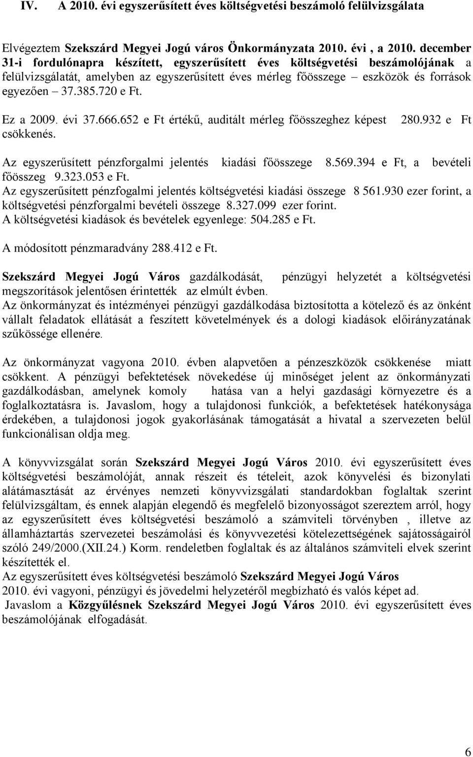 720 e Ft. Ez a 2009. évi 37.666.652 e Ft értékű, auditált mérleg főösszeghez képest csökkenés. 280.932 e Ft Az egyszerűsített pénzforgalmi jelentés kiadási főösszege 8.569.