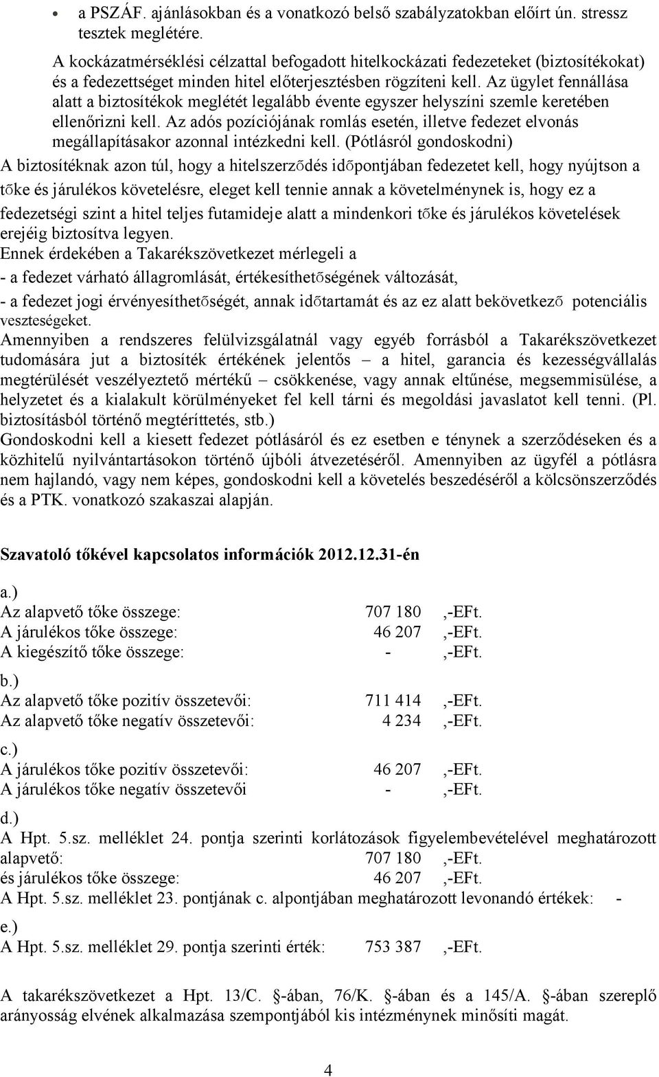 Az ügylet fennállása alatt a biztosítékok meglétét legalább évente egyszer helyszíni szemle keretében ellenőrizni kell.