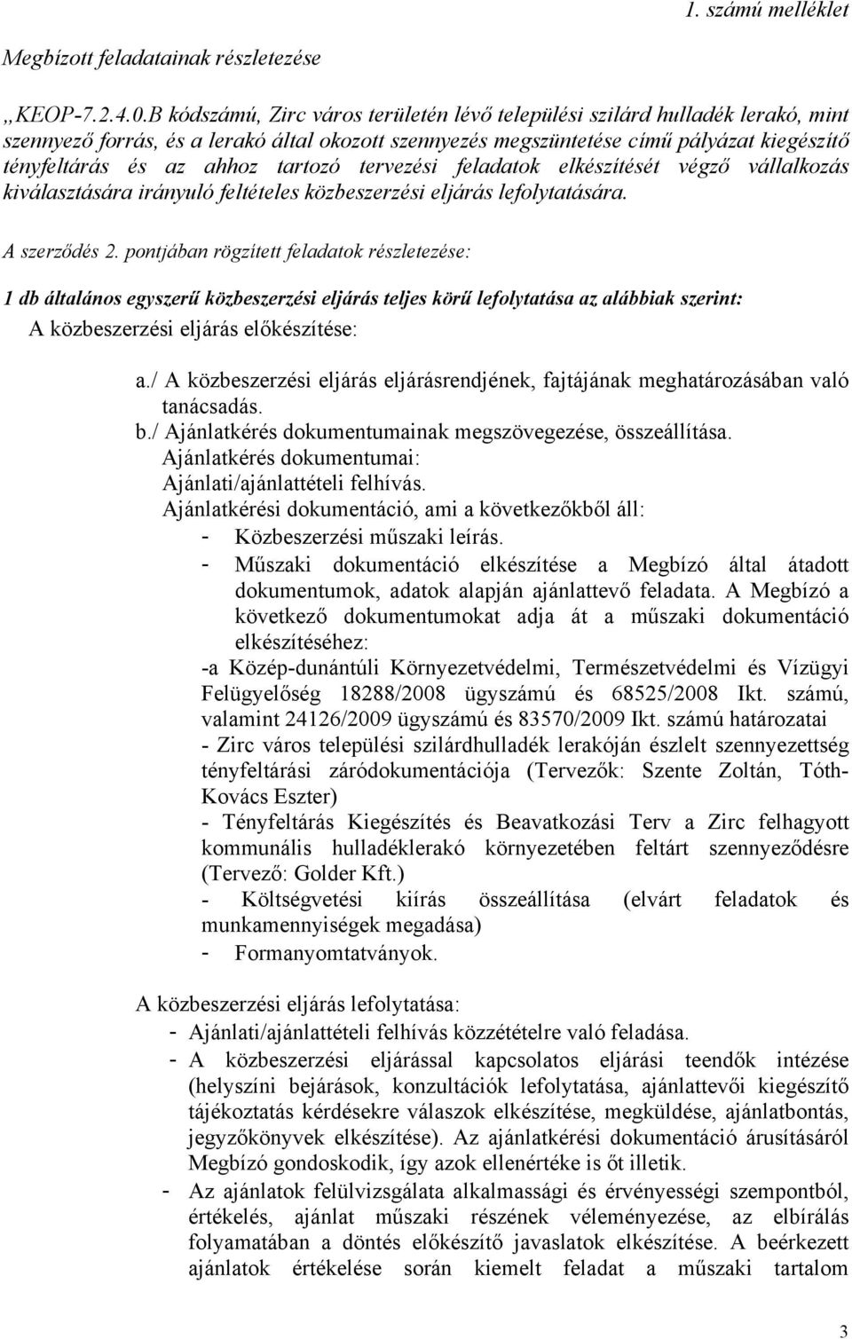 tartozó tervezési feladatok elkészítését végző vállalkozás kiválasztására irányuló feltételes közbeszerzési eljárás lefolytatására. A szerződés 2.