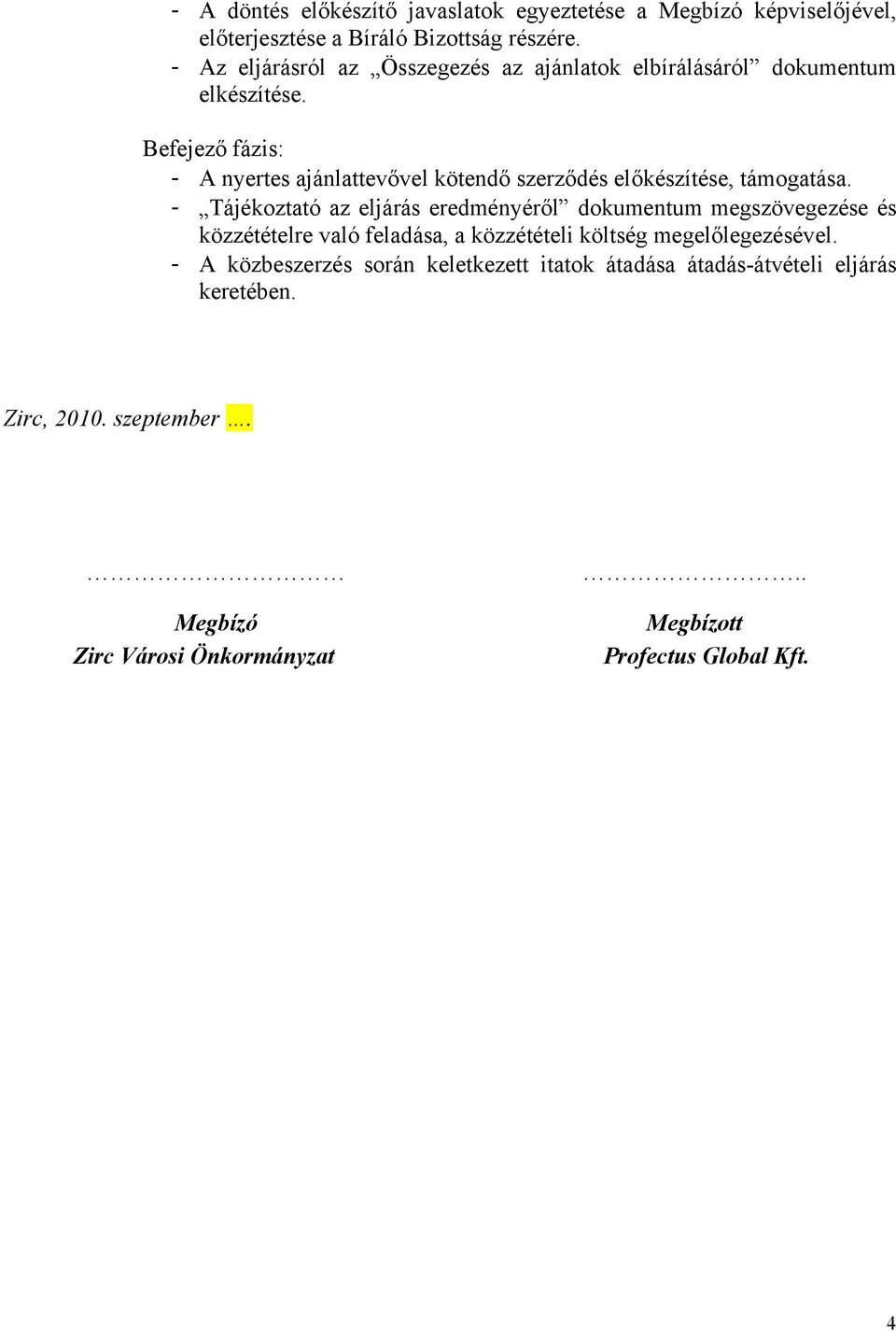 Befejező fázis: - A nyertes ajánlattevővel kötendő szerződés előkészítése, támogatása.