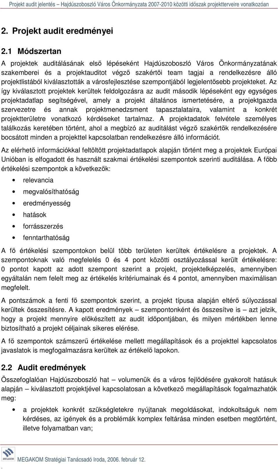 projektadatlap segítségével, amely a projekt általános ismertetésére, a projektgazda szervezetre és annak projektmenedzsment tapasztalataira, valamint a konkrét projektterületre vonatkozó kérdéseket