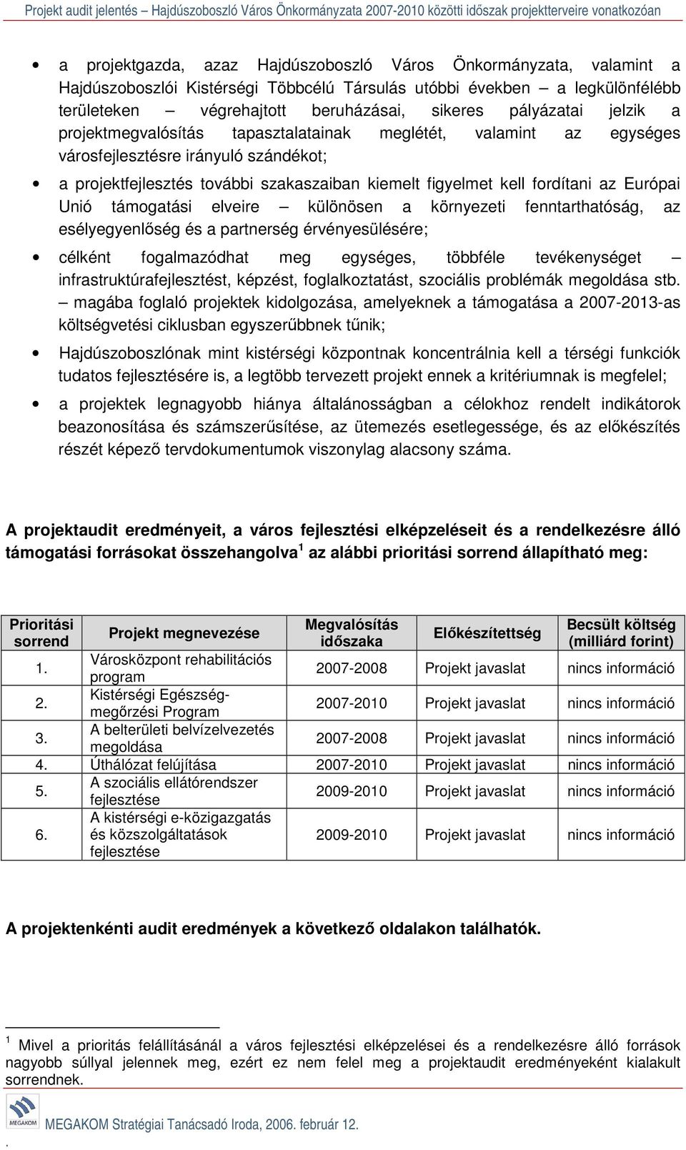 az Európai Unió támogatási elveire különösen a környezeti fenntarthatóság, az esélyegyenlőség és a partnerség érvényesülésére; célként fogalmazódhat meg egységes, többféle tevékenységet