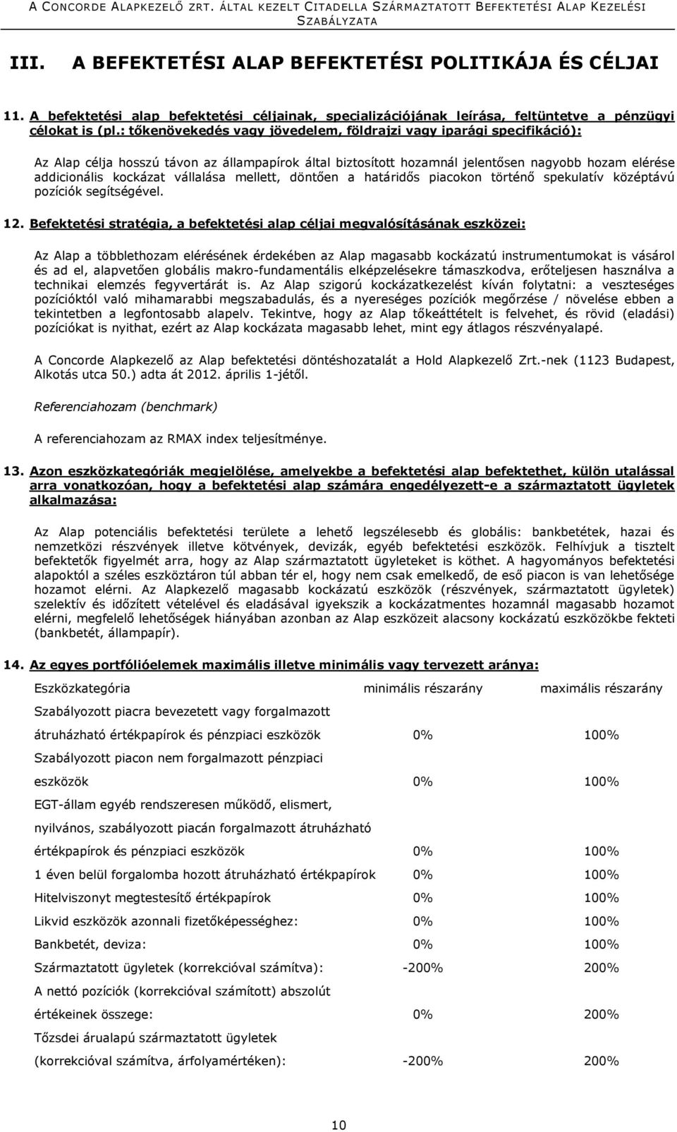vállalása mellett, döntően a határidős piacokon történő spekulatív középtávú pozíciók segítségével. 12.