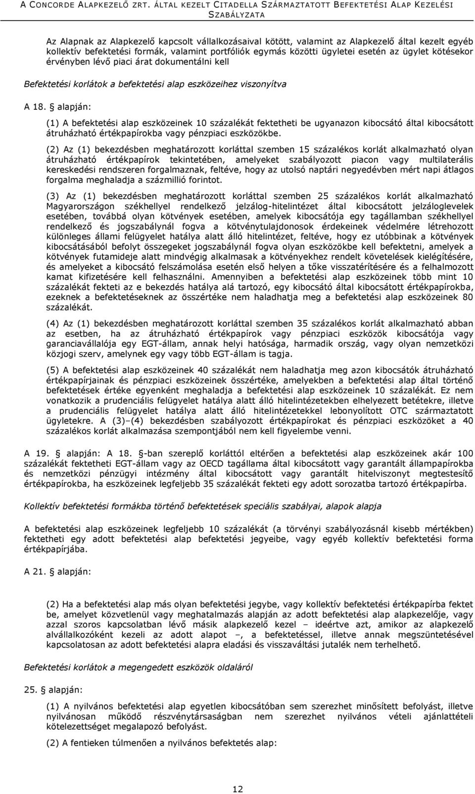 alapján: (1) A befektetési alap eszközeinek 10 százalékát fektetheti be ugyanazon kibocsátó által kibocsátott átruházható értékpapírokba vagy pénzpiaci eszközökbe.