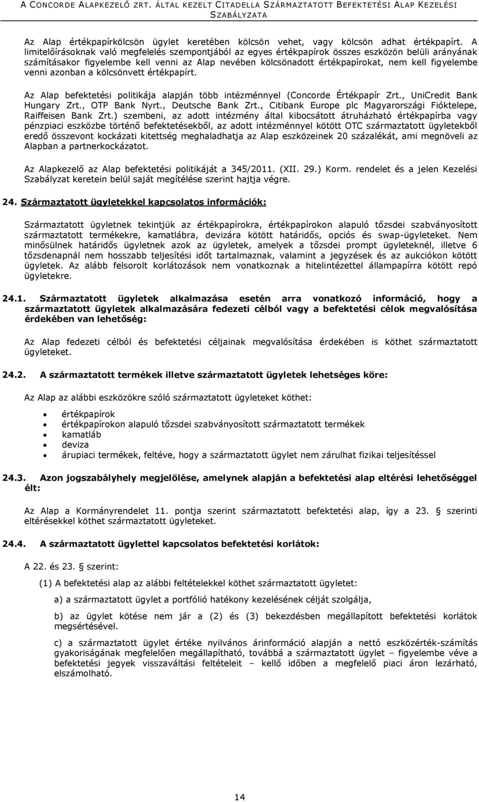 figyelembe venni azonban a kölcsönvett értékpapírt. Az Alap befektetési politikája alapján több intézménnyel (Concorde Értékpapír Zrt., UniCredit Bank Hungary Zrt., OTP Bank Nyrt., Deutsche Bank Zrt.