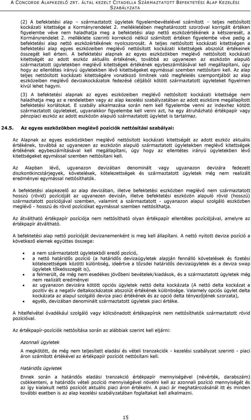 melléklete szerinti korrekció nélkül számított értéken figyelembe véve pedig a befektetési alap nettó eszközértékének nyolcszorosát.