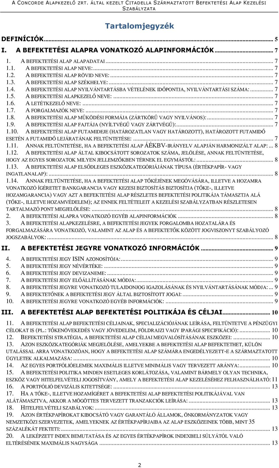 .. 7 1.7. A FORGALMAZÓK NEVE:... 7 1.8. A BEFEKTETÉSI ALAP MŰKÖDÉSI FORMÁJA (ZÁRTKÖRŰ VAGY NYILVÁNOS):... 7 1.9. A BEFEKTETÉSI ALAP FAJTÁJA (NYÍLTVÉGŰ VAGY ZÁRTVÉGŰ):... 7 1.10.