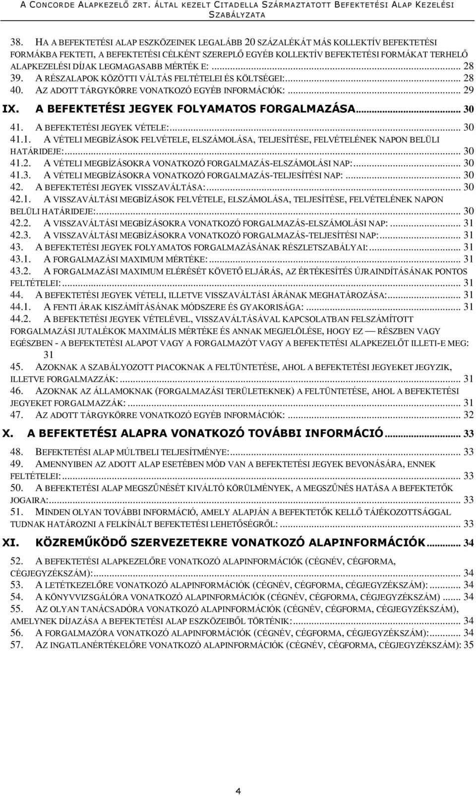 .. 30 41. A BEFEKTETÉSI JEGYEK VÉTELE:... 30 41.1. A VÉTELI MEGBÍZÁSOK FELVÉTELE, ELSZÁMOLÁSA, TELJESÍTÉSE, FELVÉTELÉNEK NAPON BELÜLI HATÁRIDEJE:... 30 41.2.