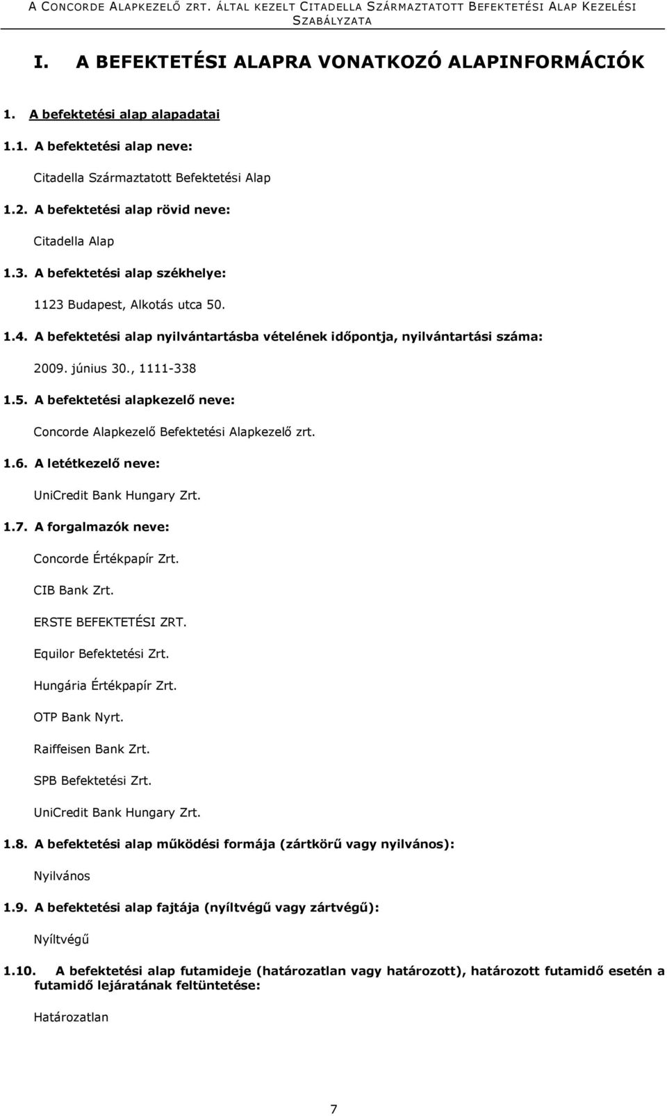 A befektetési alap nyilvántartásba vételének időpontja, nyilvántartási száma: 2009. június 30., 1111-338 1.5. A befektetési alapkezelő neve: Concorde Alapkezelő Befektetési Alapkezelő zrt. 1.6.