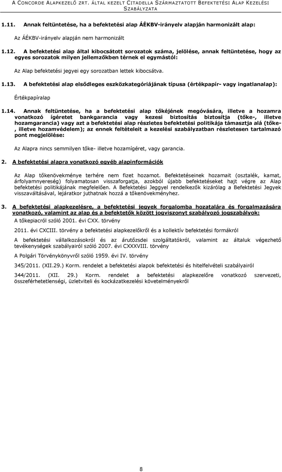 kibocsátva. 1.13. A befektetési alap elsődleges eszközkategóriájának típusa (értékpapír- vagy ingatlanalap): Értékpapíralap 1.14.