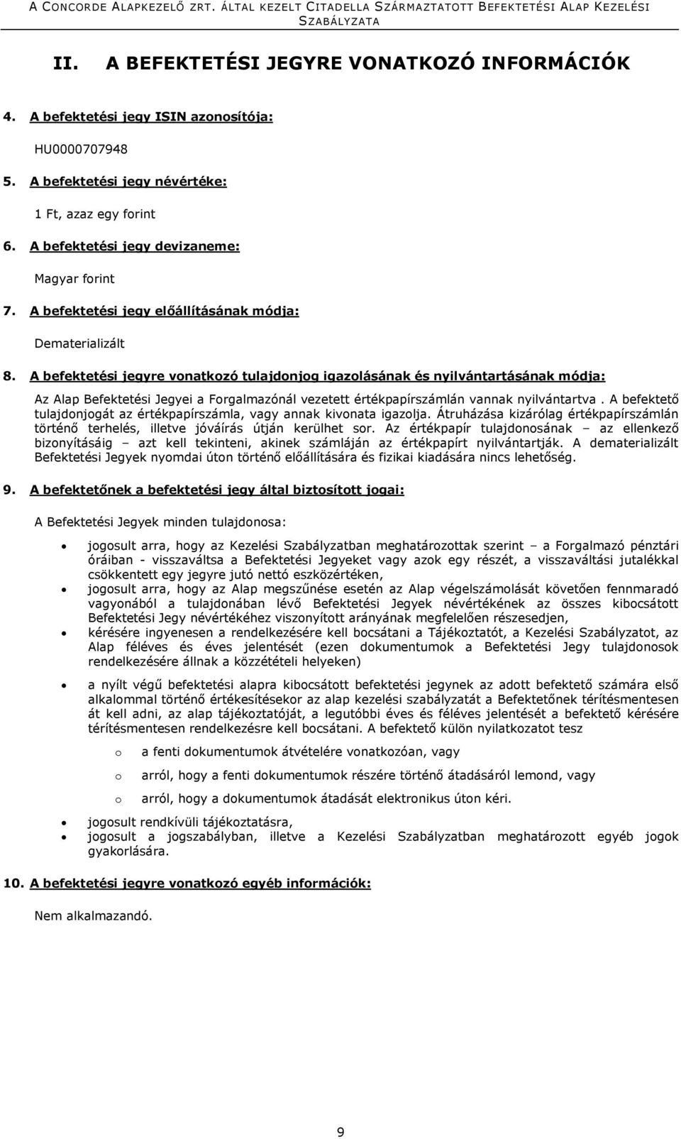 A befektetési jegyre vonatkozó tulajdonjog igazolásának és nyilvántartásának módja: Az Alap Befektetési Jegyei a Forgalmazónál vezetett értékpapírszámlán vannak nyilvántartva.