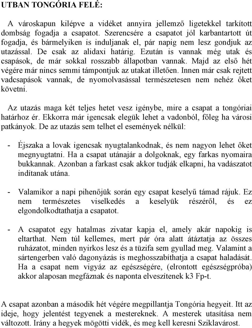 Ezután is vannak még utak és csapások, de már sokkal rosszabb állapotban vannak. Majd az első hét végére már nincs semmi támpontjuk az utakat illetően.