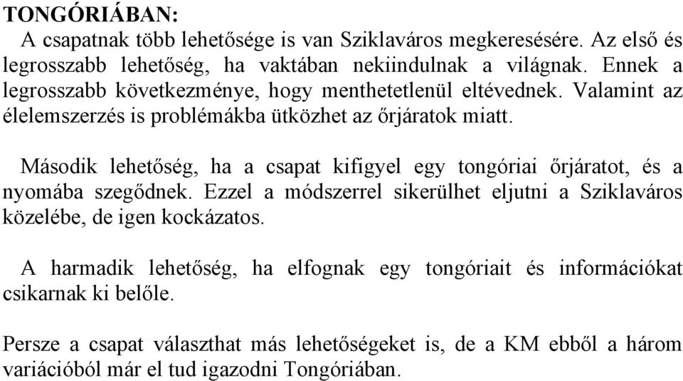 Második lehetőség, ha a csapat kifigyel egy tongóriai őrjáratot, és a nyomába szegődnek.