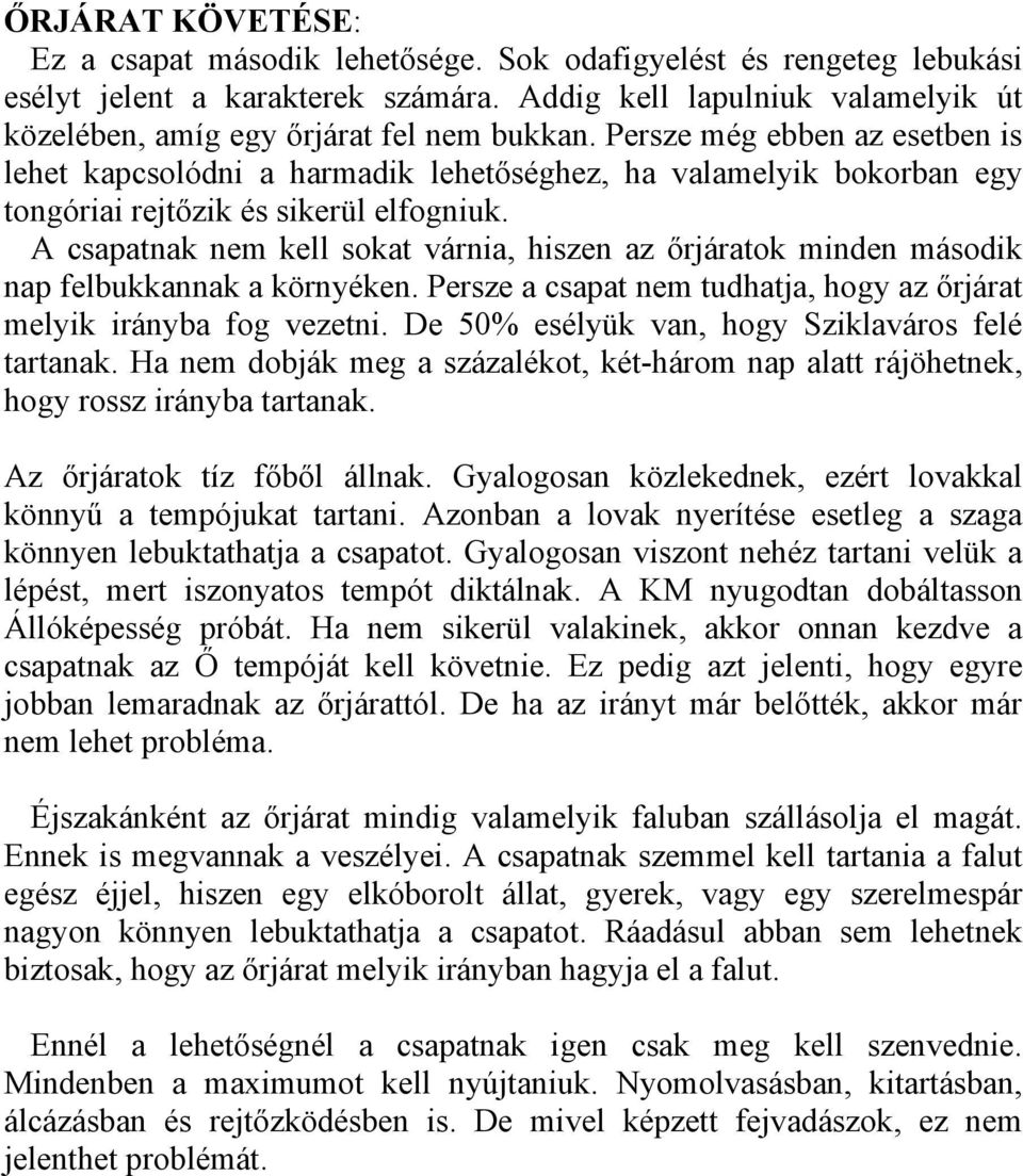 Persze még ebben az esetben is lehet kapcsolódni a harmadik lehetőséghez, ha valamelyik bokorban egy tongóriai rejtőzik és sikerül elfogniuk.