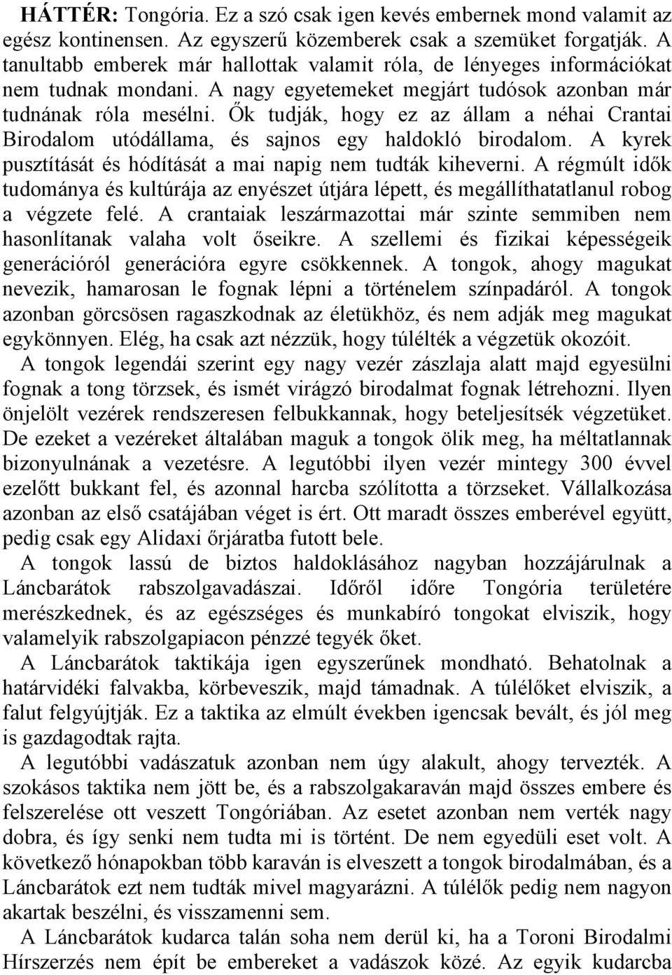 Ők tudják, hogy ez az állam a néhai Crantai Birodalom utódállama, és sajnos egy haldokló birodalom. A kyrek pusztítását és hódítását a mai napig nem tudták kiheverni.
