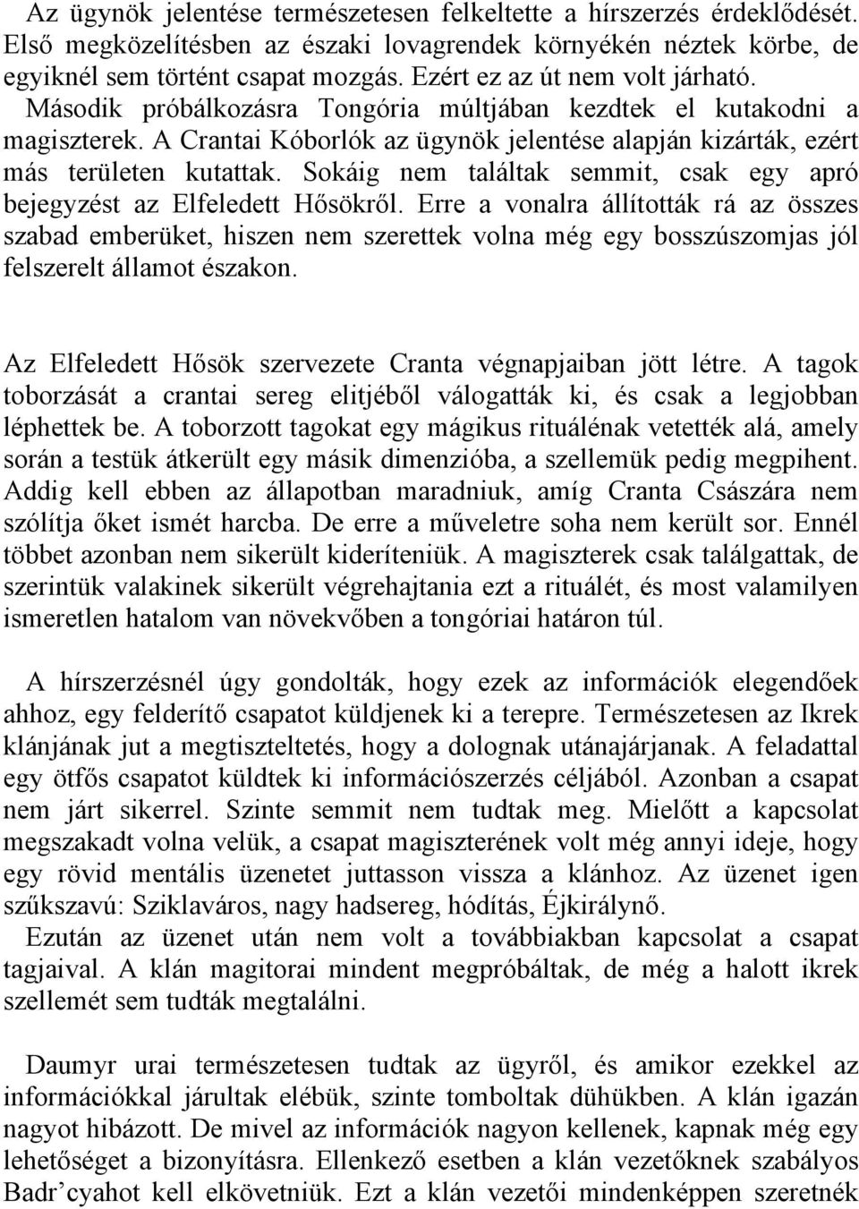 Sokáig nem találtak semmit, csak egy apró bejegyzést az Elfeledett Hősökről.