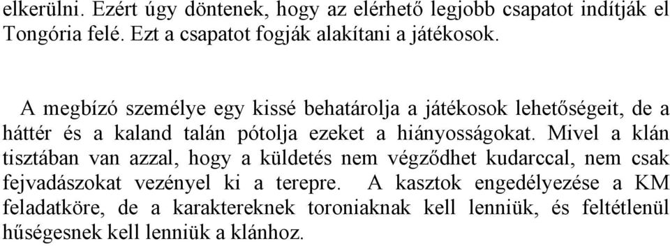 A megbízó személye egy kissé behatárolja a játékosok lehetőségeit, de a háttér és a kaland talán pótolja ezeket a hiányosságokat.