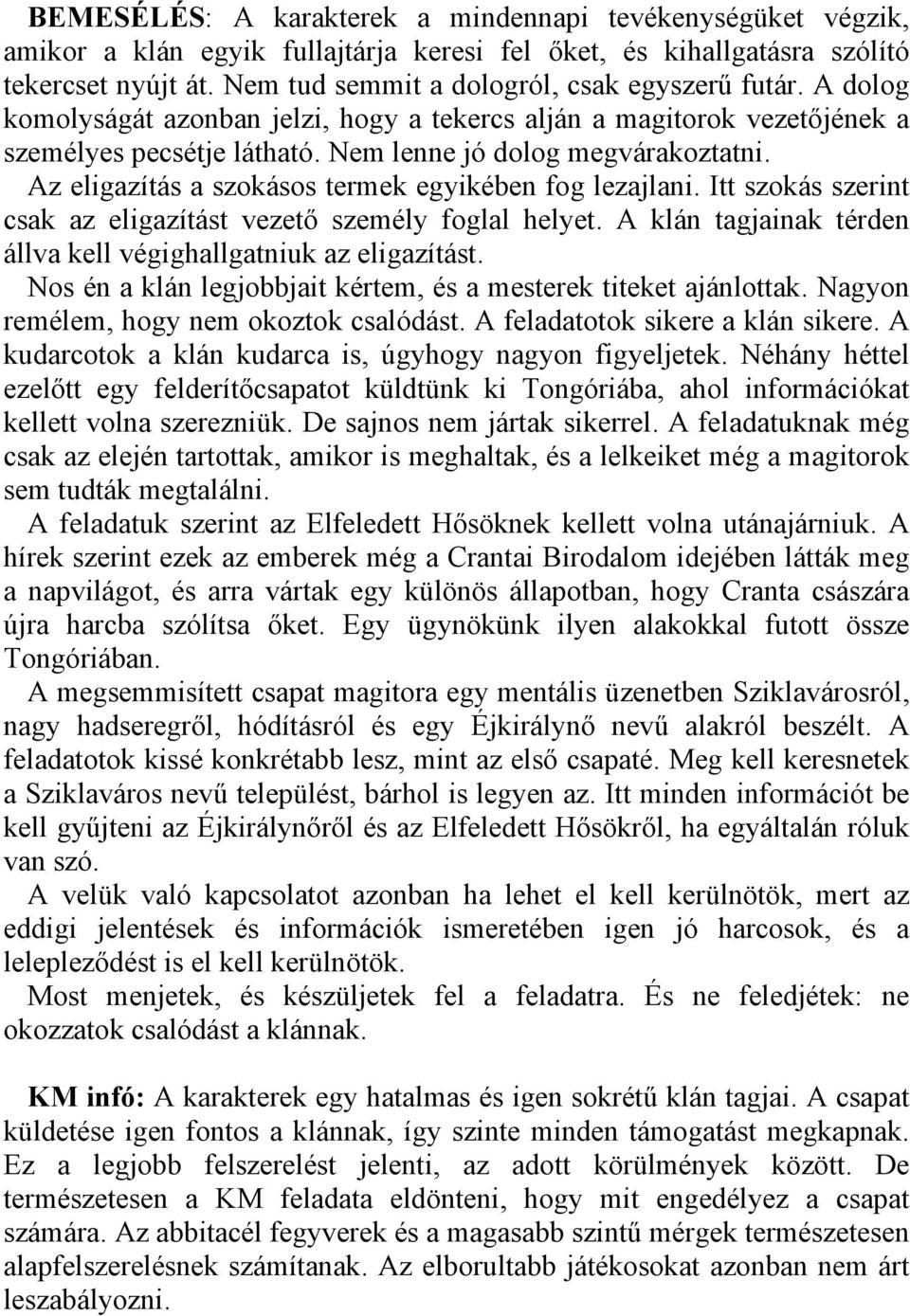 Az eligazítás a szokásos termek egyikében fog lezajlani. Itt szokás szerint csak az eligazítást vezető személy foglal helyet. A klán tagjainak térden állva kell végighallgatniuk az eligazítást.