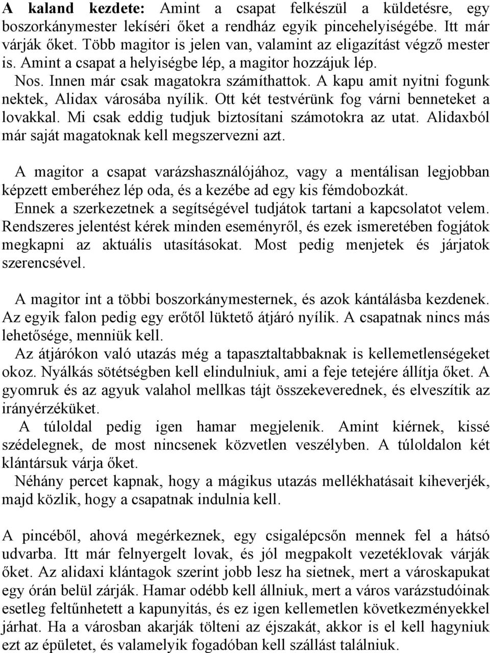 A kapu amit nyitni fogunk nektek, Alidax városába nyílik. Ott két testvérünk fog várni benneteket a lovakkal. Mi csak eddig tudjuk biztosítani számotokra az utat.