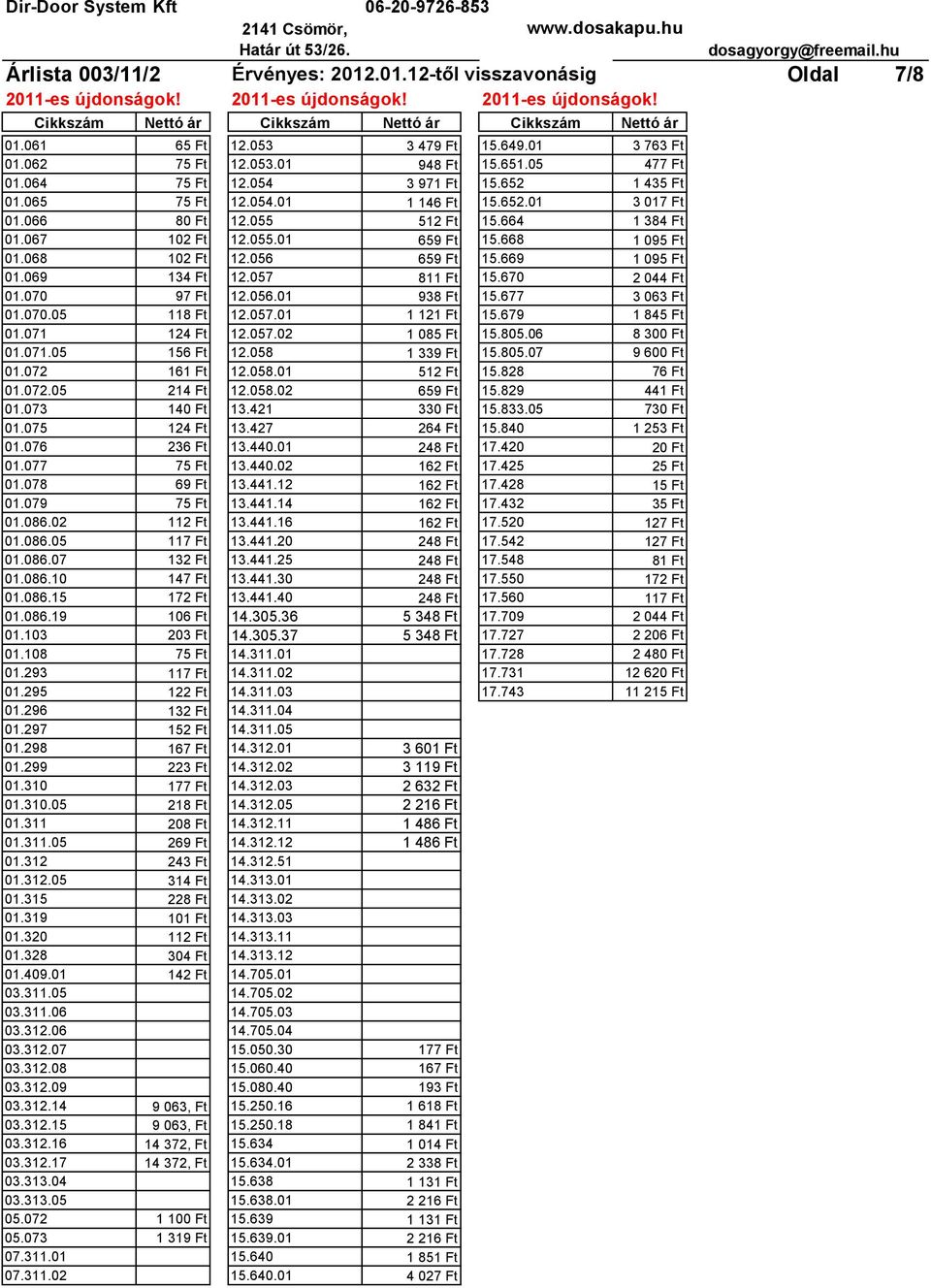 055 512 Ft 15.664 1 384 Ft 01.067 102 Ft 12.055.01 659 Ft 15.668 1 095 Ft 01.068 102 Ft 12.056 659 Ft 15.669 1 095 Ft 01.069 134 Ft 12.057 811 Ft 15.670 2 044 Ft 01.070 97 Ft 12.056.01 938 Ft 15.