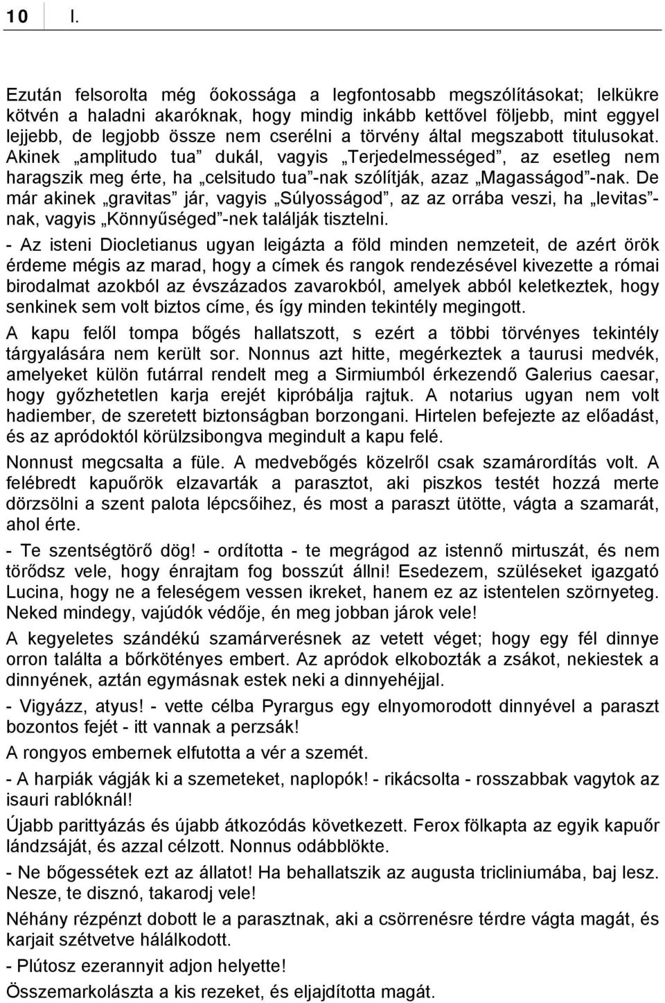 De már akinek gravitas jár, vagyis Súlyosságod, az az orrába veszi, ha levitas - nak, vagyis Könnyűséged -nek találják tisztelni.