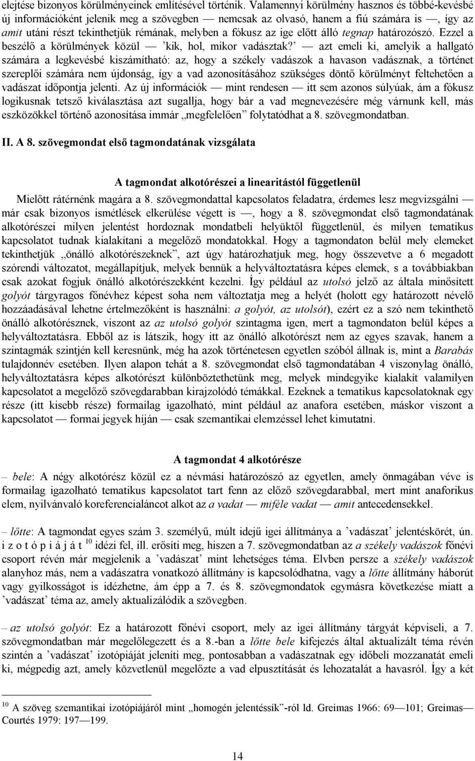 ige előtt álló tegnap határozószó. Ezzel a beszélő a körülmények közül kik, hol, mikor vadásztak?