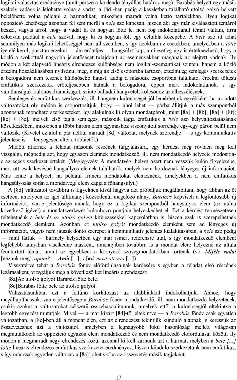 Ilyen logikai oppozíció lehetősége azonban fel sem merül a bele szó kapcsán, hiszen aki egy már kiválasztott témáról beszél, vagyis arról, hogy a vadat ki és hogyan lőtte le, nem fog indokolatlanul