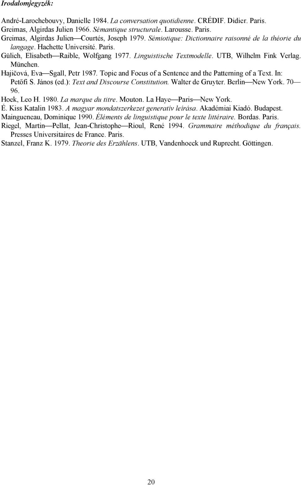 Haji-ová, Eva Sgall, Petr 1987. Topic and Focus of a Sentence and the Patterning of a Text. In: Petőfi S. János (ed.): Text and Discourse Constitution. Walter de Gruyter. Berlin New York. 70 96.