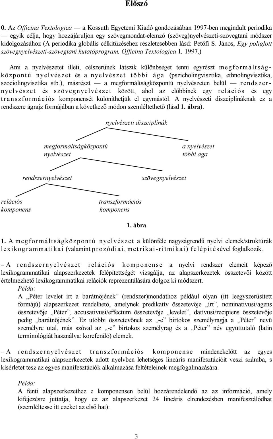 kidolgozásához (A periodika globális célkitűzéséhez részletesebben lásd: Petőfi S. János, Egy poliglott szövegnyelvészeti-szövegtani kutatóprogram. Officina Textologica 1. 1997.