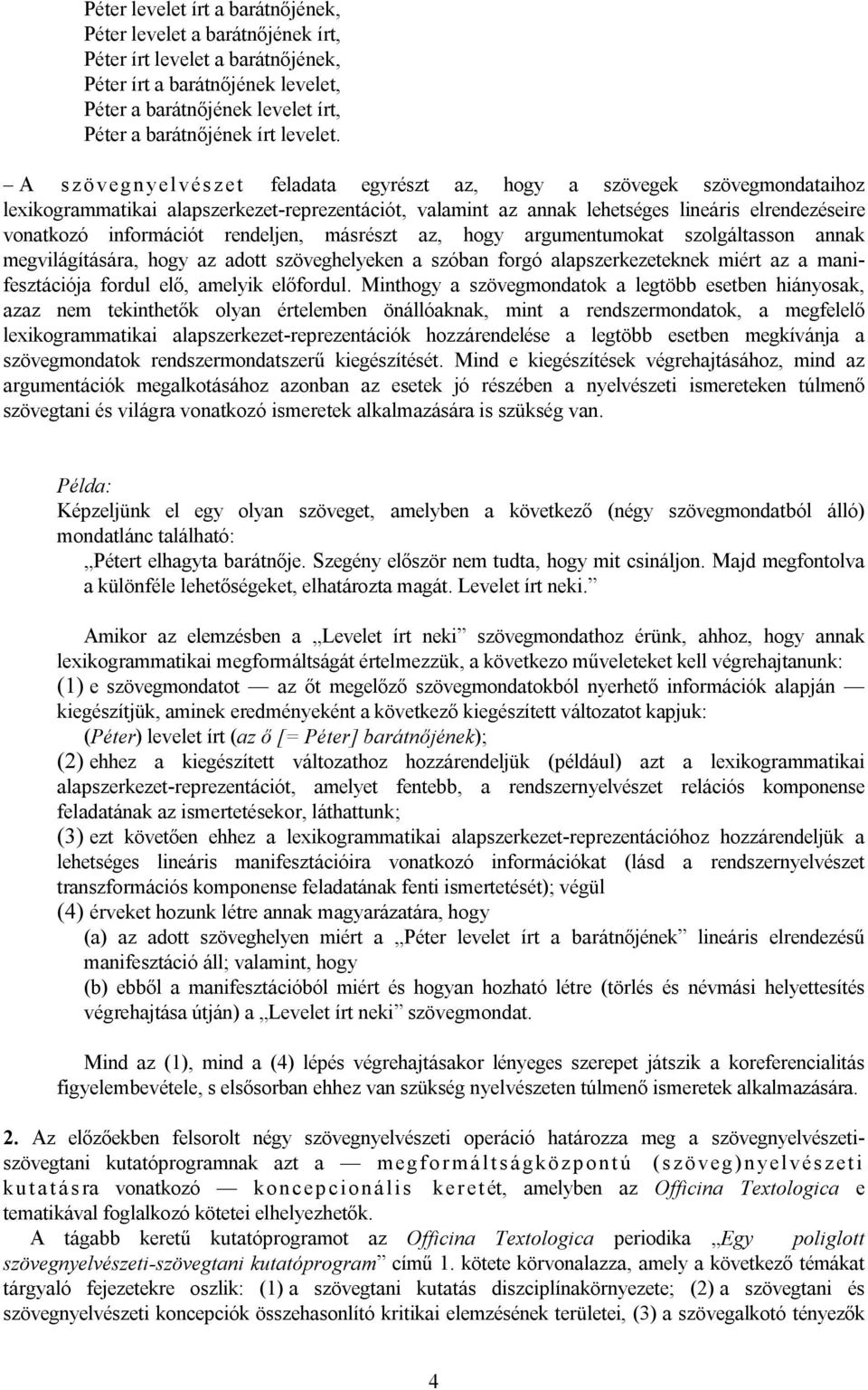 A szövegnyelvészet feladata egyrészt az, hogy a szövegek szövegmondataihoz lexikogrammatikai alapszerkezet-reprezentációt, valamint az annak lehetséges lineáris elrendezéseire vonatkozó információt