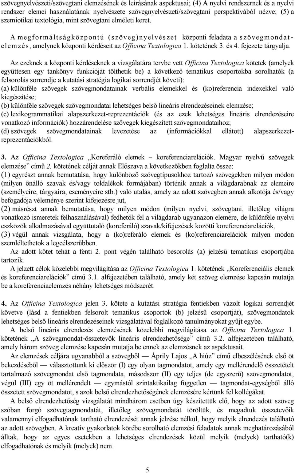 A megformáltságközpontú (szöveg)nyelvészet központi feladata a szövegmondatelemz és, amelynek központi kérdéseit az Officina Textologica 1. kötetének 3. és 4. fejezete tárgyalja.