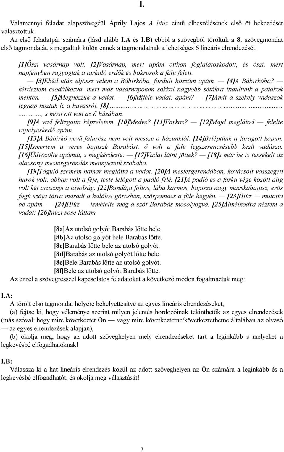 [2]Vasárnap, mert apám otthon foglalatoskodott, és őszi, mert napfényben ragyogtak a tarkuló erdők és bokrosok a falu felett. [3]Ebéd után eljössz velem a Bábirkóba, fordult hozzám apám.