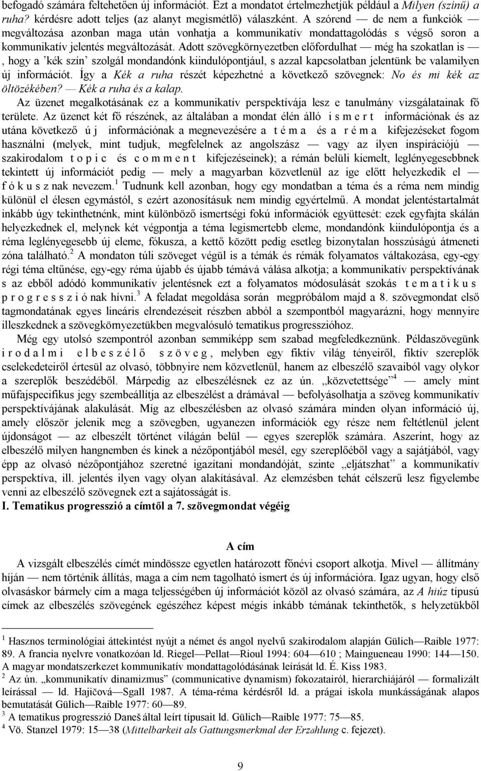 Adott szövegkörnyezetben előfordulhat még ha szokatlan is, hogy a kék szín szolgál mondandónk kiindulópontjául, s azzal kapcsolatban jelentünk be valamilyen új információt.