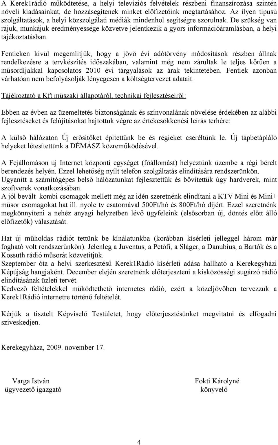 De szükség van rájuk, munkájuk eredményessége közvetve jelentkezik a gyors információáramlásban, a helyi tájékoztatásban.