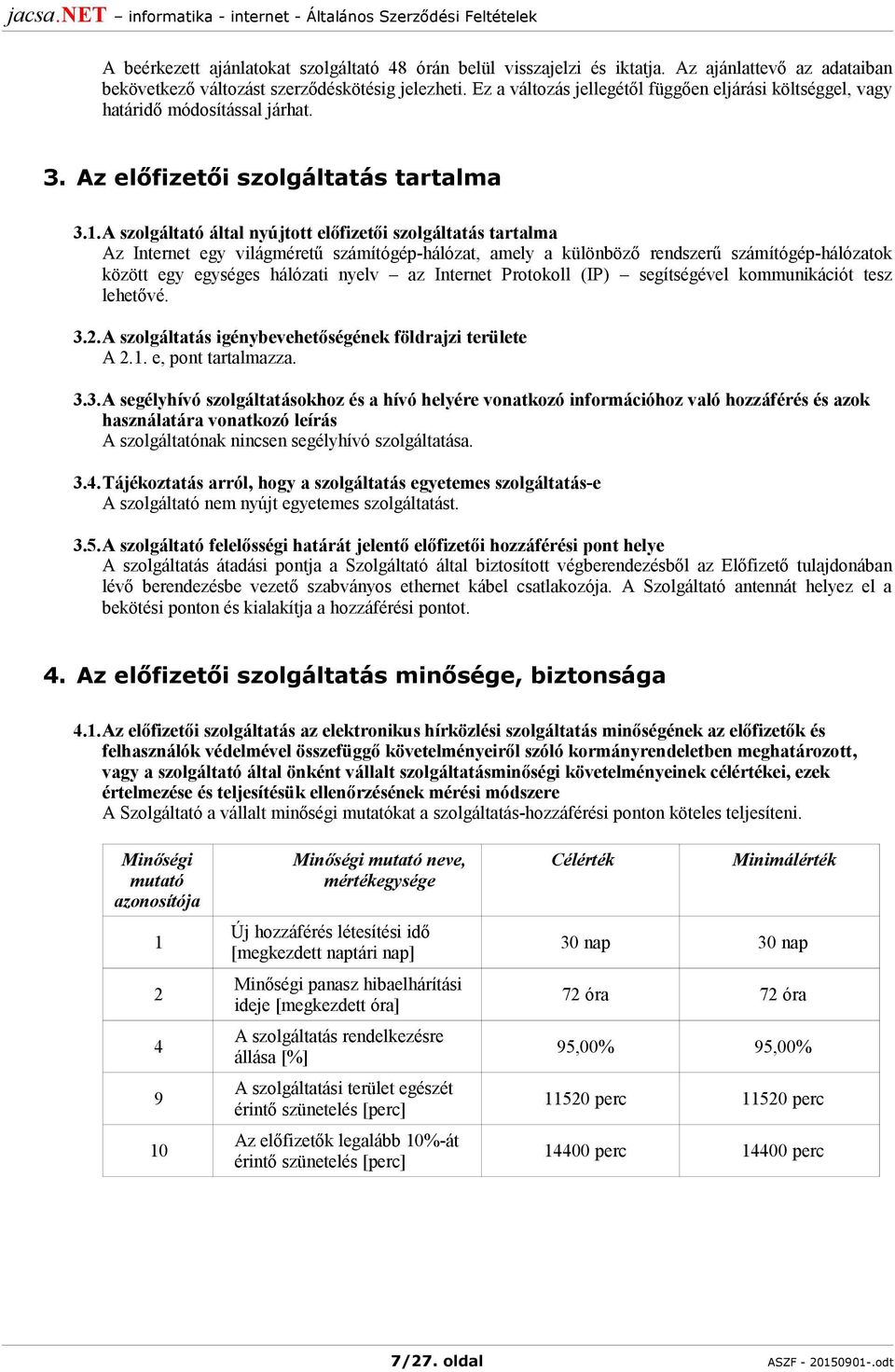 A szolgáltató által nyújtott előfizetői szolgáltatás tartalma Az Internet egy világméretű számítógép-hálózat, amely a különböző rendszerű számítógép-hálózatok között egy egységes hálózati nyelv az