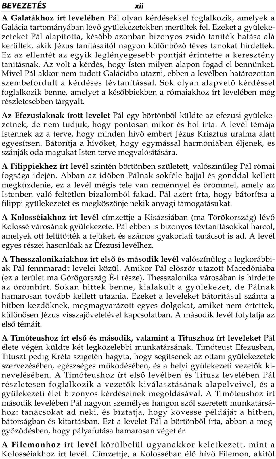 Ez az ellentét az egyik leglényegesebb pontját érintette a keresztény tanításnak. Az volt a kérdés, hogy Isten milyen alapon fogad el bennünket.