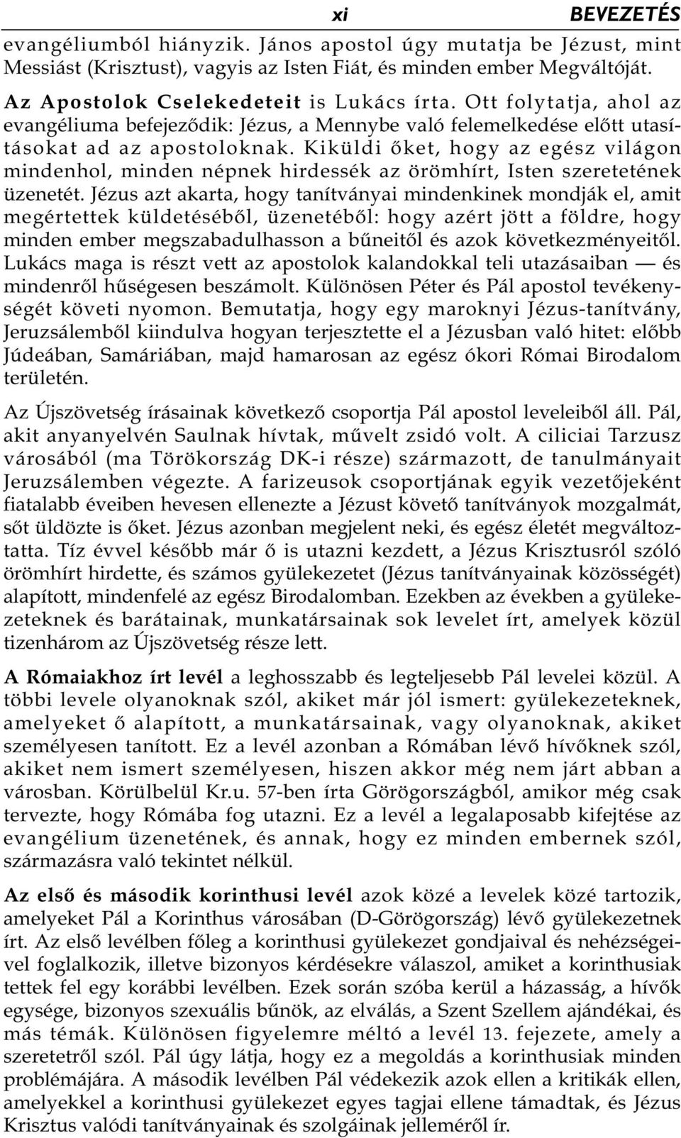 Kiküldi őket, hogy az egész világon mindenhol, minden népnek hirdessék az örömhírt, Isten szeretetének üzenetét.