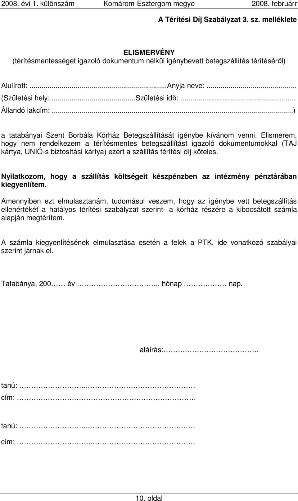 Elismerem, hogy nem rendelkezem a térítésmentes betegszállítást igazoló dokumentumokkal (TAJ kártya, UNIÓ-s biztosítási kártya) ezért a szállítás térítési díj köteles.