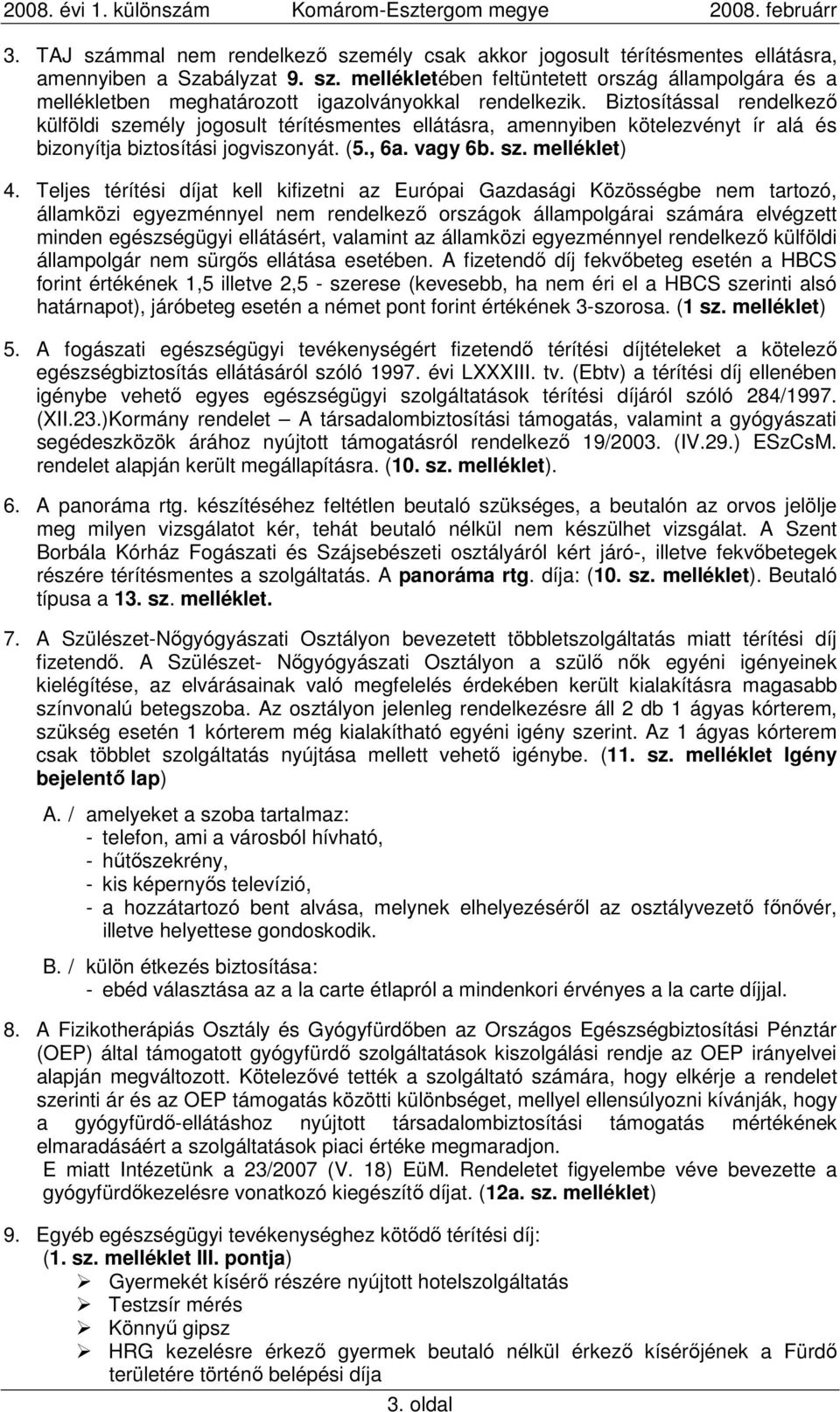 Teljes térítési díjat kell kifizetni az Európai Gazdasági Közösségbe nem tartozó, államközi egyezménnyel nem rendelkezı országok állampolgárai számára elvégzett minden egészségügyi ellátásért,