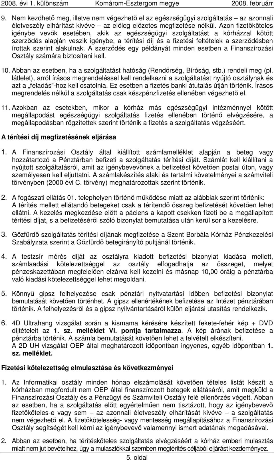 szerint alakulnak. A szerzıdés egy példányát minden esetben a Finanszírozási Osztály számára biztosítani kell. 10. Abban az esetben, ha a szolgáltatást hatóság (Rendırség, Bíróság, stb.