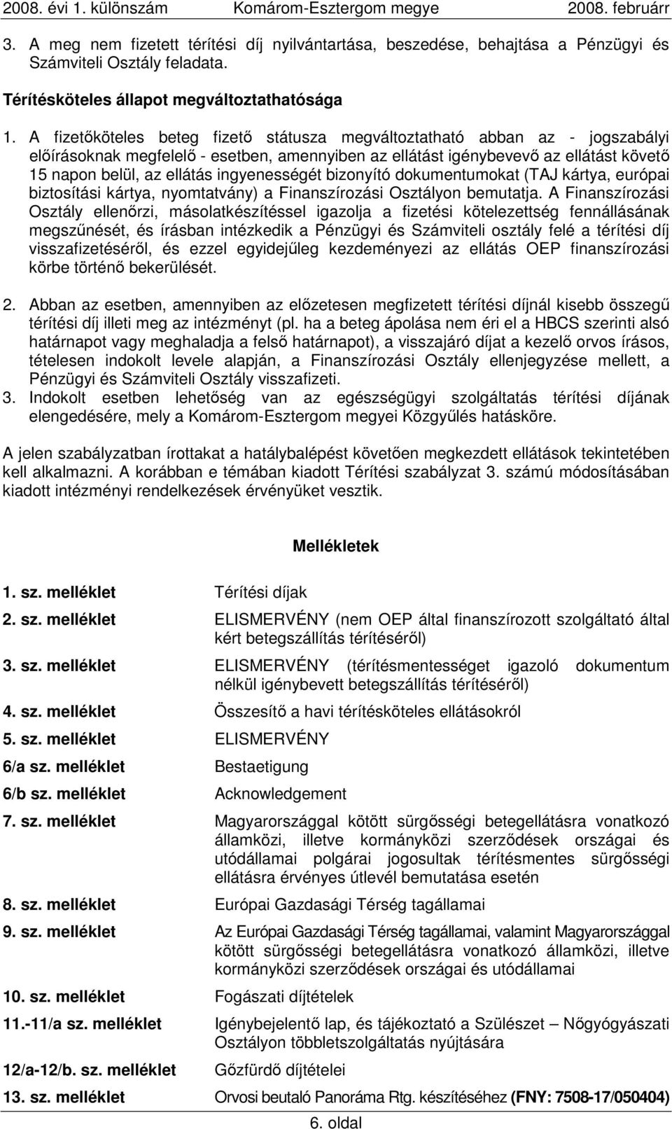 ingyenességét bizonyító dokumentumokat (TAJ kártya, európai biztosítási kártya, nyomtatvány) a Finanszírozási Osztályon bemutatja.