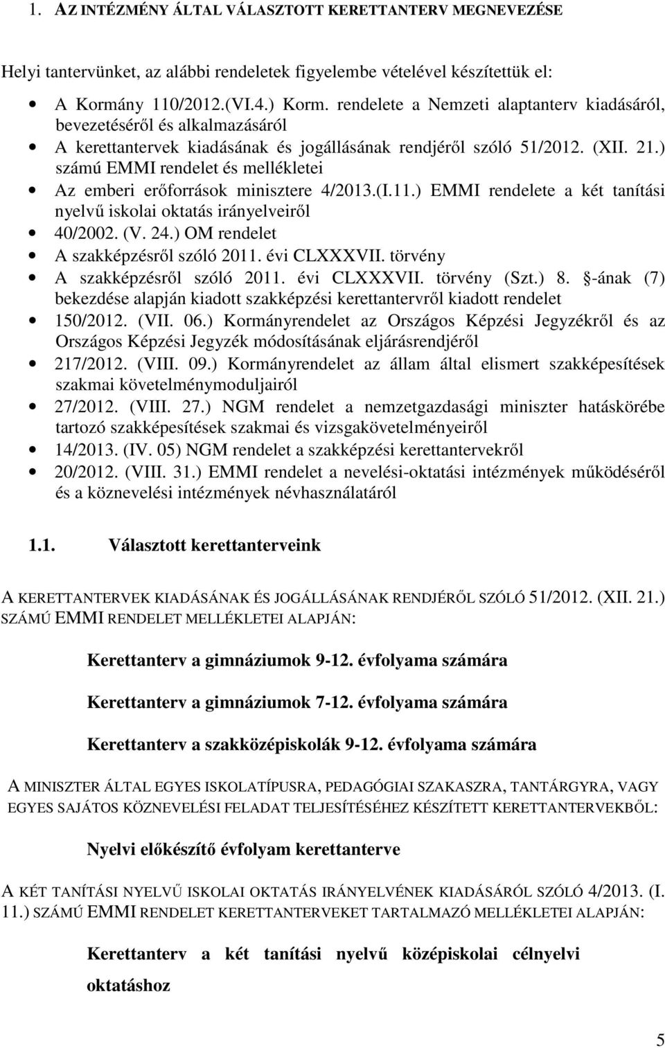 ) számú EMMI rendelet és mellékletei Az emberi erőforrások minisztere 4/2013.(I.11.) EMMI rendelete a két tanítási nyelvű iskolai oktatás irányelveiről 40/2002. (V. 24.