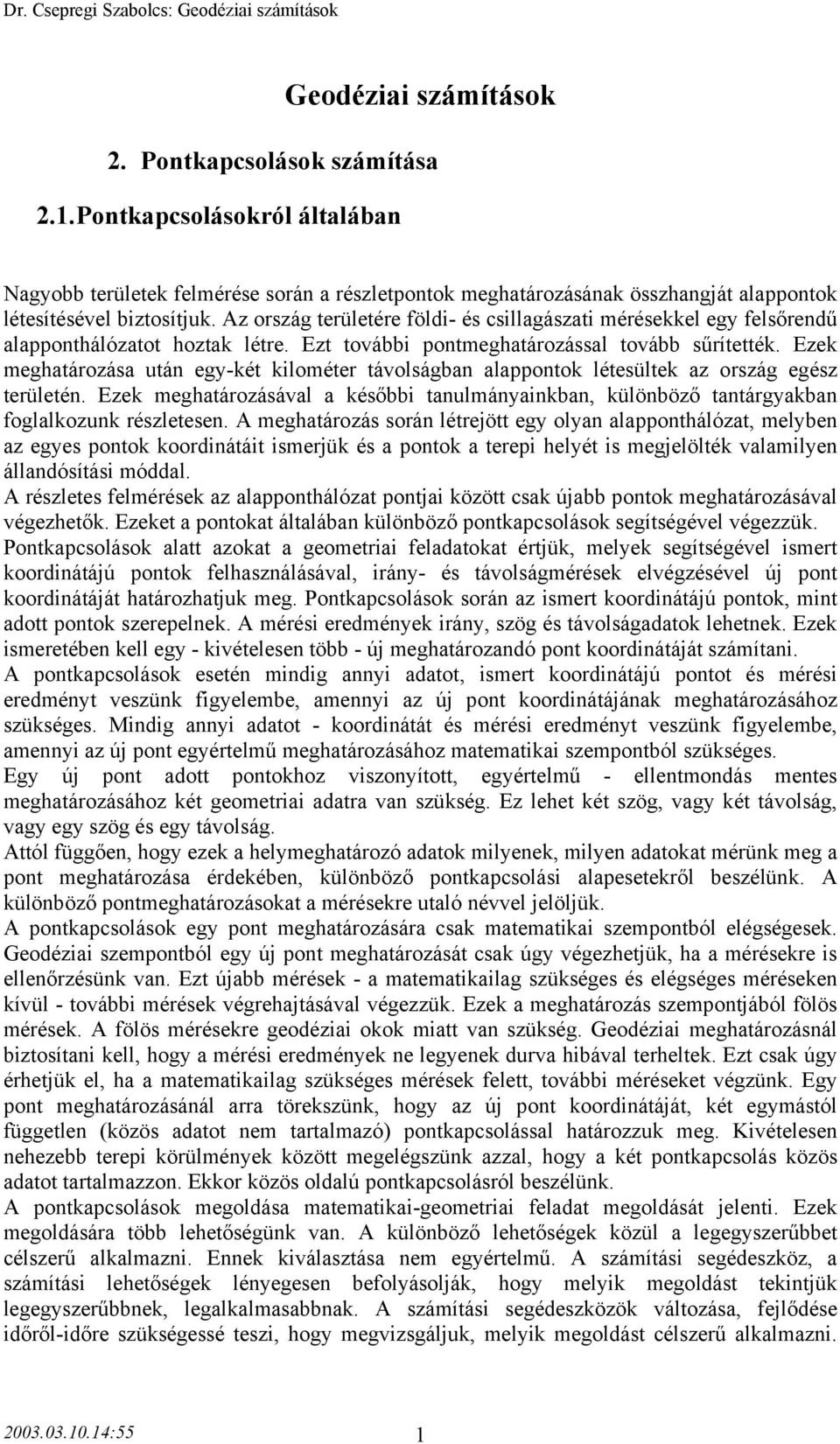 Ezek meghatározása után egy-két kilométer távolságban alappontok létesültek az ország egész területén.