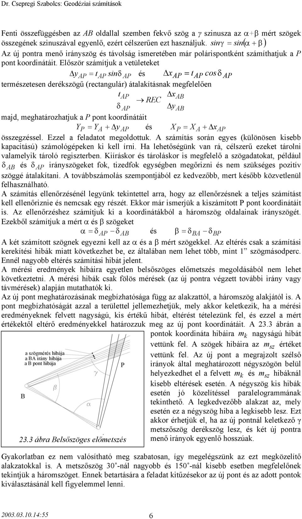 Először számítjuk a vetületeket y = t sinδ és x = t cosδ természetesen derékszögű (rectangulár) átalakításnak megfelelően t x E δ y majd, meghatározhatjuk a pont koordinátáit = + y és = + x