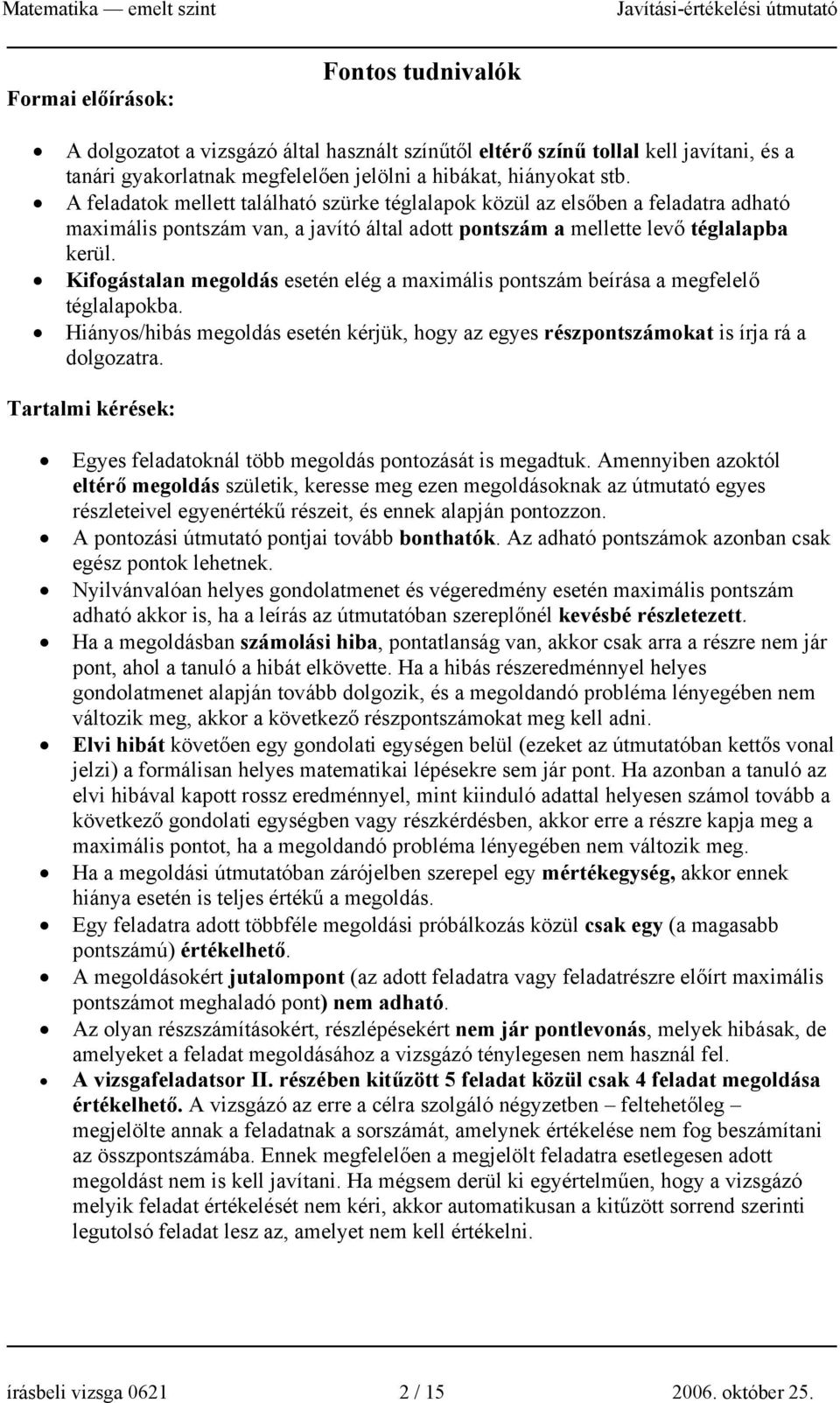 elég a maximális pontszám beírása a megfelelő téglalapokba Hiányos/hibás megoldás esetén kérjük, hogy az egyes részpontszámokat is írja rá a dolgozatra Tartalmi kérések: Egyes feladatoknál több