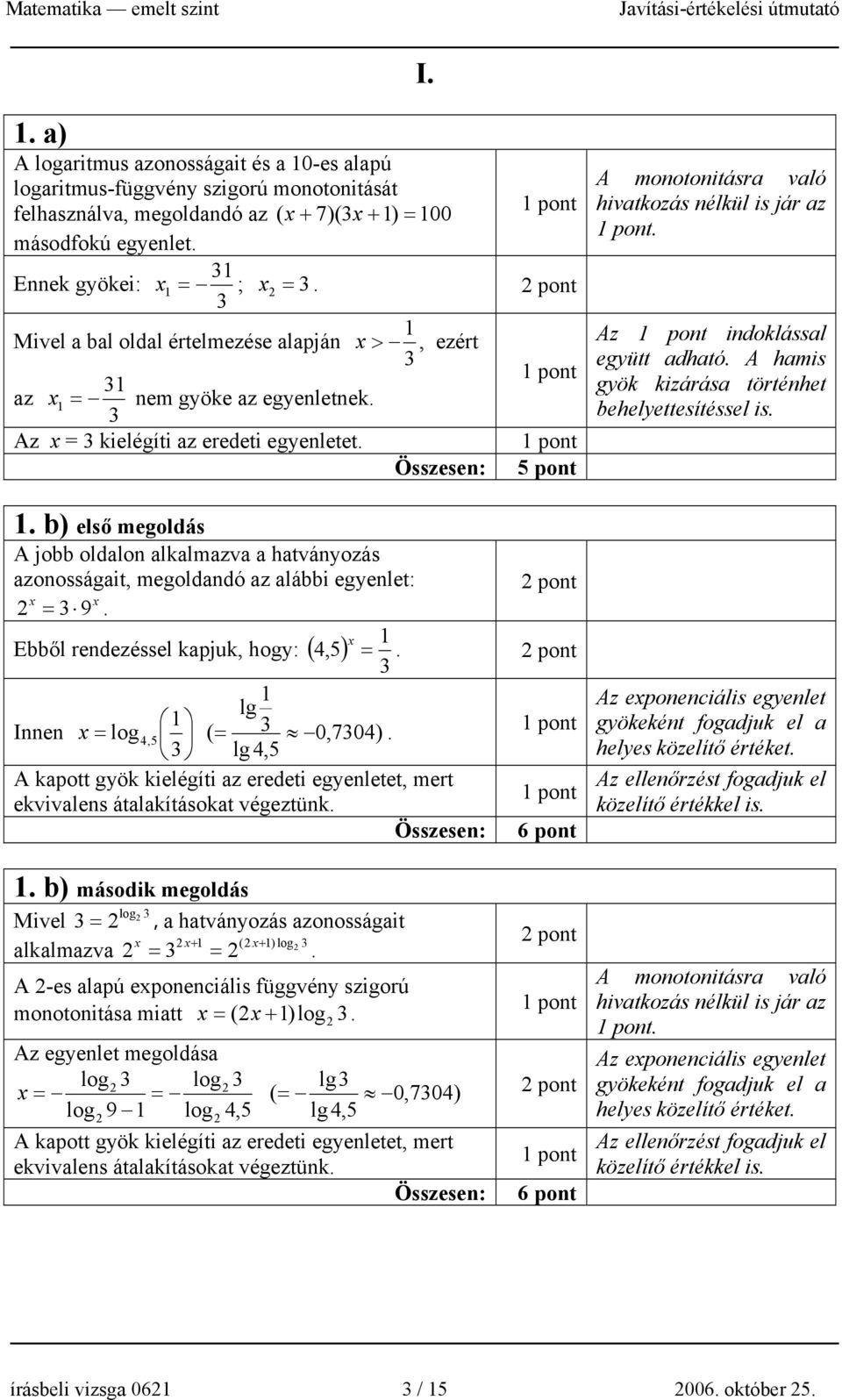 megoldandó az alábbi egyenlet: x x 2 = 9 x Ebből rendezéssel kapjuk, hogy: ( 4,5) = lg Innen x = log ( 4, 5 = 0,704) lg 4,5 A kapott gyök kielégíti az eredeti egyenletet, mert ekvivalens
