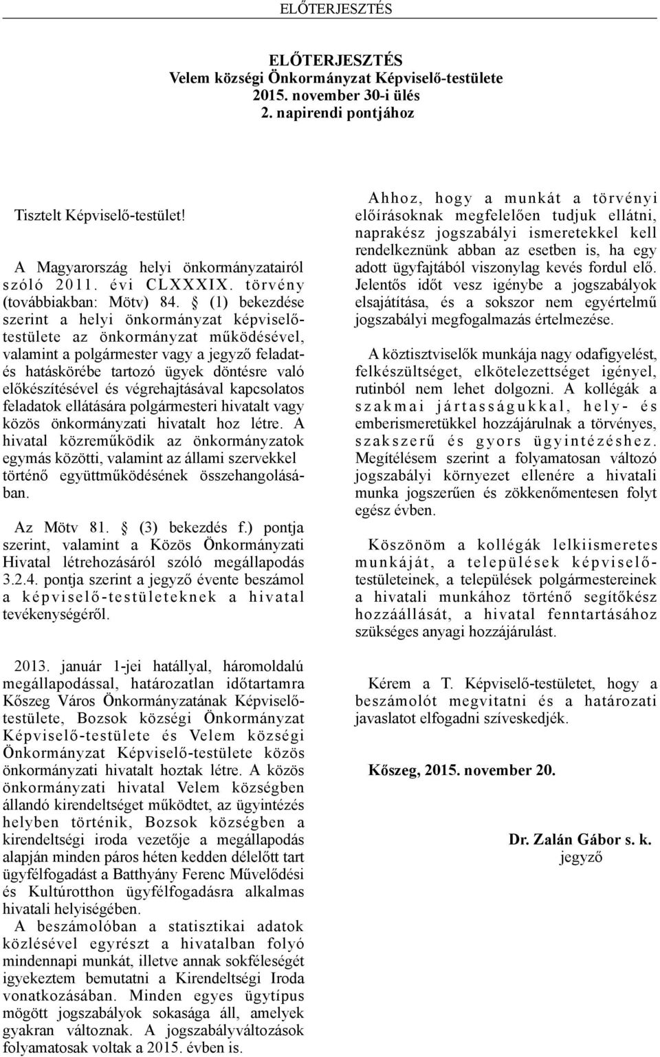 (1) bekezdése szerint a helyi önkormányzat képviselőtestülete az önkormányzat működésével, valamint a polgármester vagy a jegyző feladatés hatáskörébe tartozó ügyek döntésre való előkészítésével és