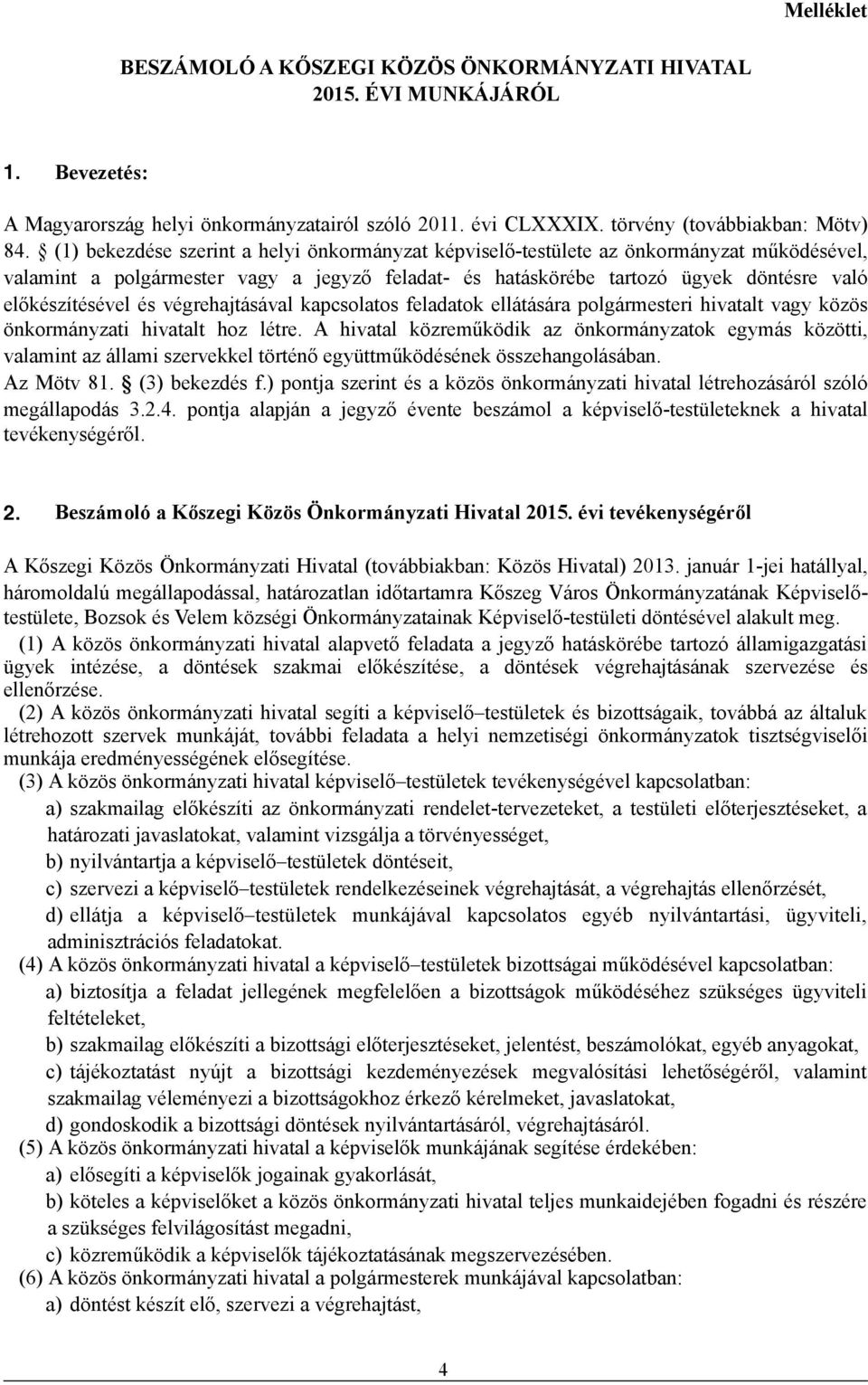 és végrehajtásával kapcsolatos feladatok ellátására polgármesteri hivatalt vagy közös önkormányzati hivatalt hoz létre.