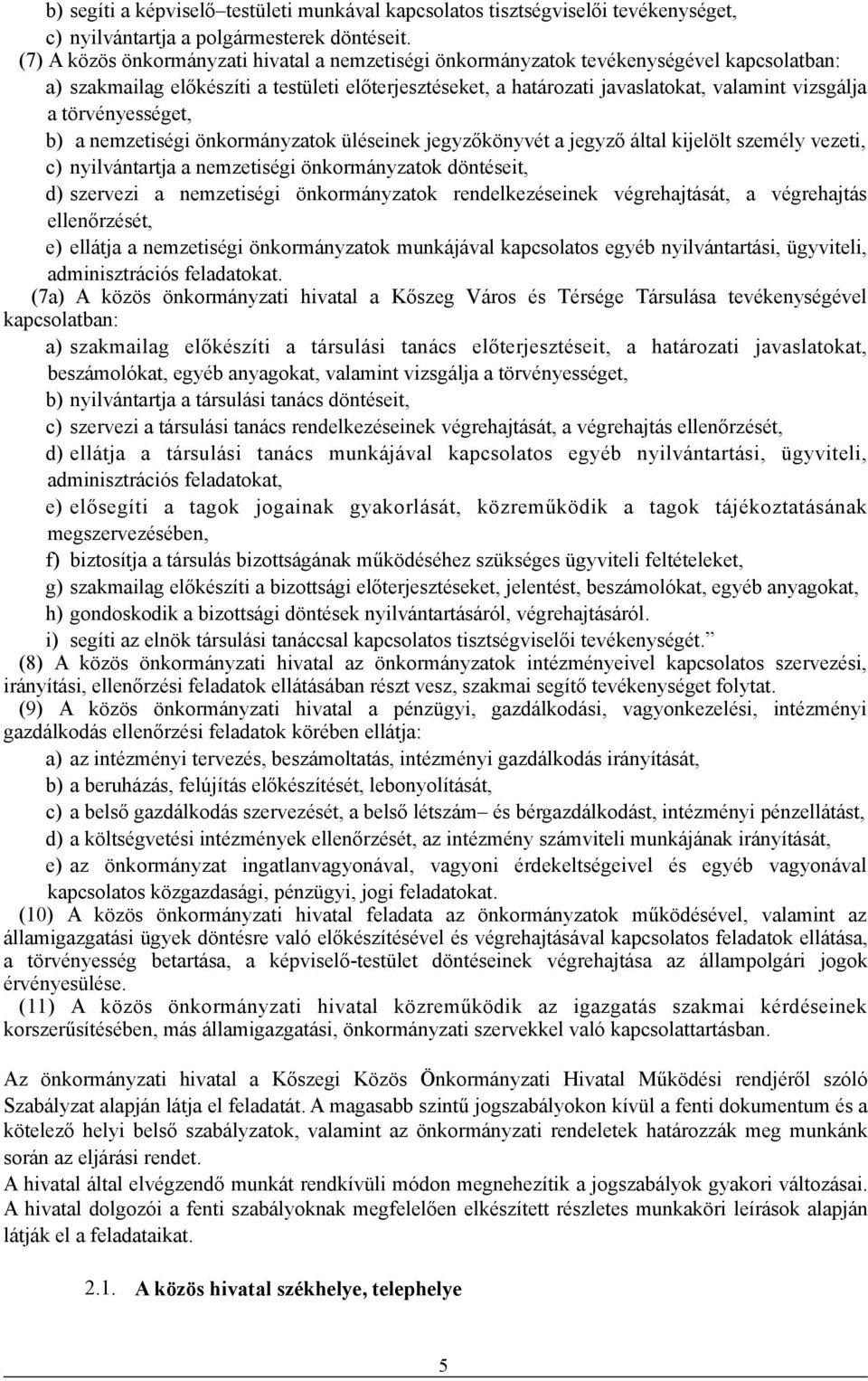 törvényességet, b) a nemzetiségi önkormányzatok üléseinek jegyzőkönyvét a jegyző által kijelölt személy vezeti, c) nyilvántartja a nemzetiségi önkormányzatok döntéseit, d) szervezi a nemzetiségi