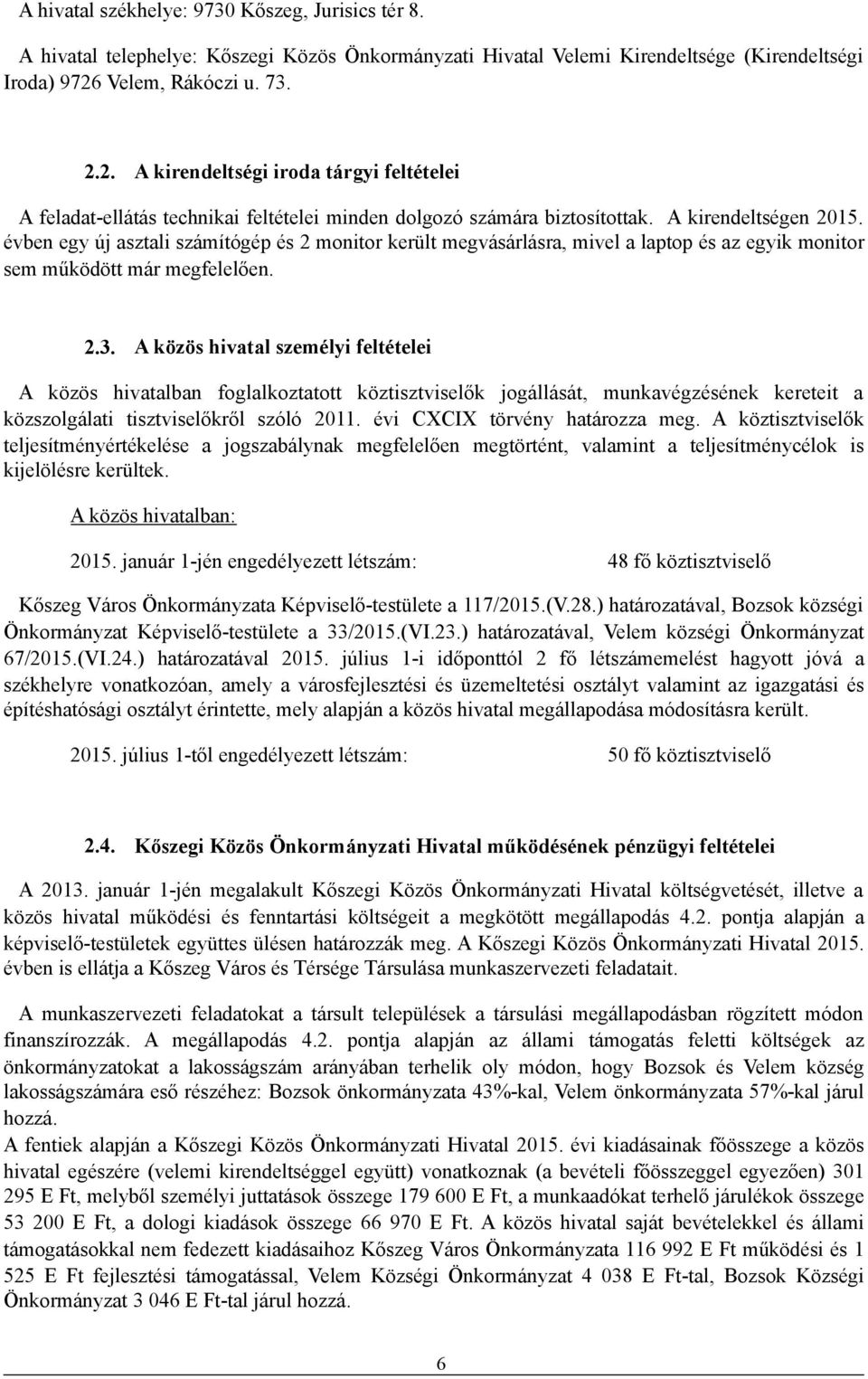 évben egy új asztali számítógép és 2 monitor került megvásárlásra, mivel a laptop és az egyik monitor sem működött már megfelelően. 2.3.